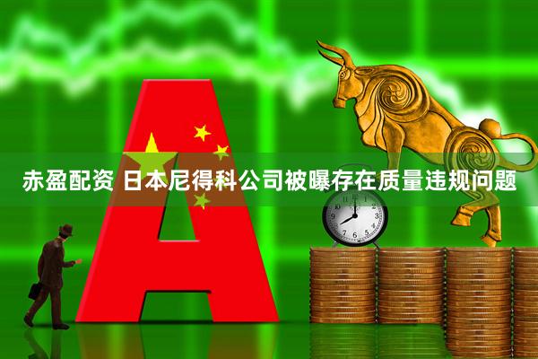 赤盈配资 日本尼得科公司被曝存在质量违规问题