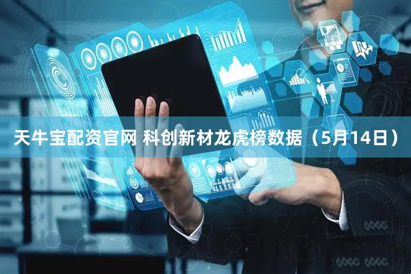 天牛宝配资官网 科创新材龙虎榜数据（5月14日）